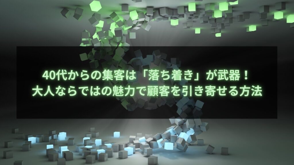 40代 集客のための「落ち着き」と大人の魅力で顧客を引き寄せる方法