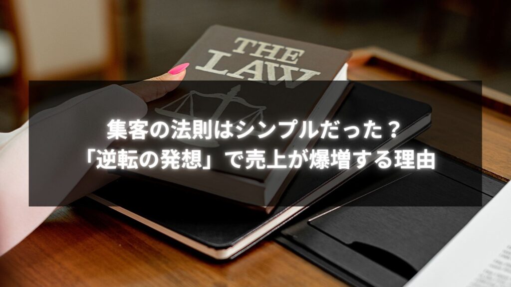 集客の法則をシンプルに解説。「逆転の発想」で売上を爆増させる方法の紹介。