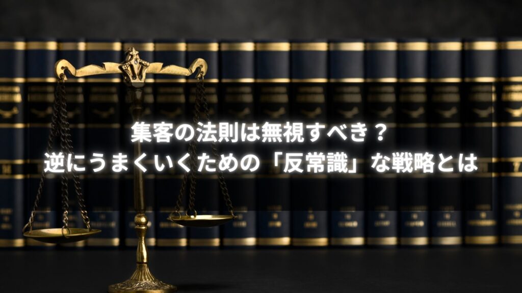 法律書と天秤を背景に「集客の法則は無視すべき？逆にうまくいくための『反常識』な戦略とは」と表示されているイメージ。