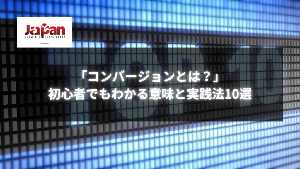 「コンバージョンとは？」初心者でもわかる意味と実践法10選