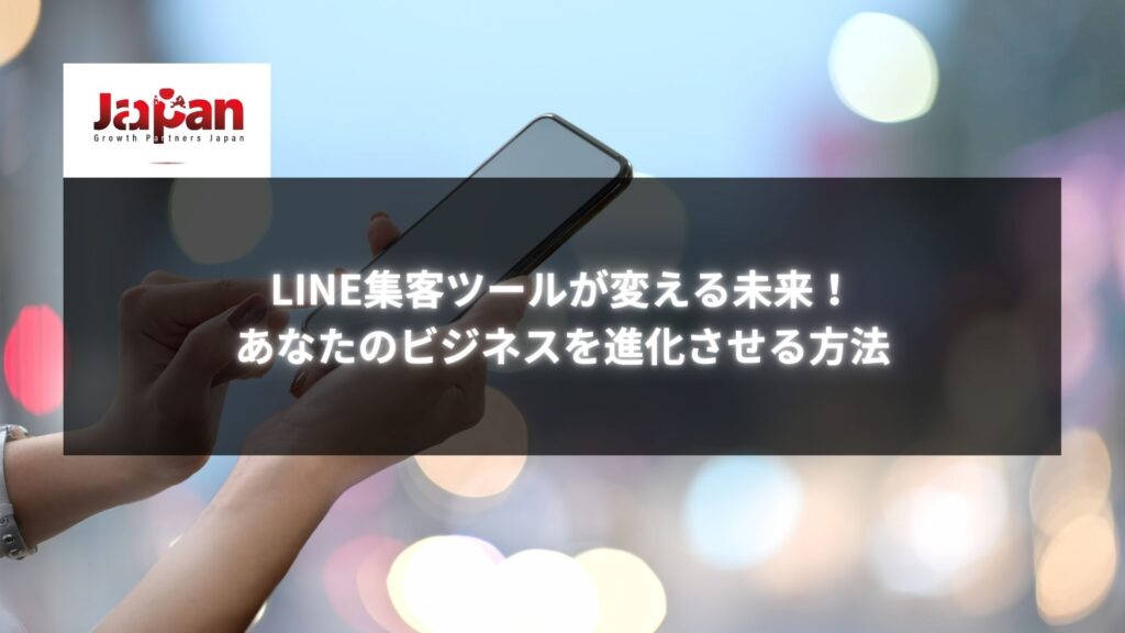 「LINE集客ツールが変える未来！あなたのビジネスを進化させる方法」と書かれたスマートフォンを操作する手の画像。